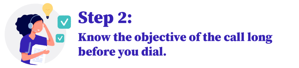 Step 2: Know the objective of the call long before you dial.