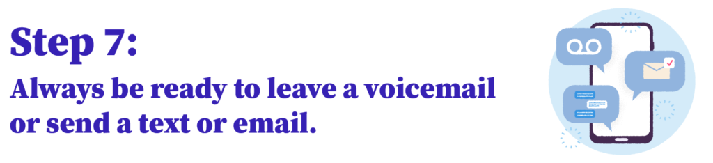 Step 7: Always be ready to leave a voicemail or send a text or email. 